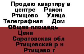 Продаю квартиру в центре  › Район ­ Ртищево  › Улица ­ Телеграфная  › Дом ­ 1 › Общая площадь ­ 38 › Цена ­ 1 400 000 - Саратовская обл., Ртищевский р-н, Ртищево г. Недвижимость » Квартиры продажа   . Саратовская обл.